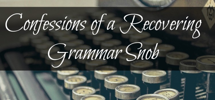 Confessions of a Recovering Grammar Snob